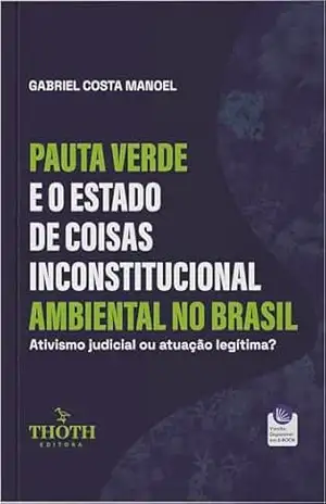 Pauta verde e o estado de coisas inconstitucional ambiental no Brasil: ativismo judicial ou atuação legítima? – Gabriel Costa Manoel Pauta verde e o estado de coisas inconstitucional ambiental no Brasil: ativismo judicial ou atuação legítima? – Gabriel Costa Manoel