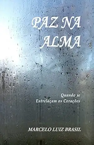 Paz na Alma: Quando se Entrelaçam os Corações – Marcelo Luiz  Brasil