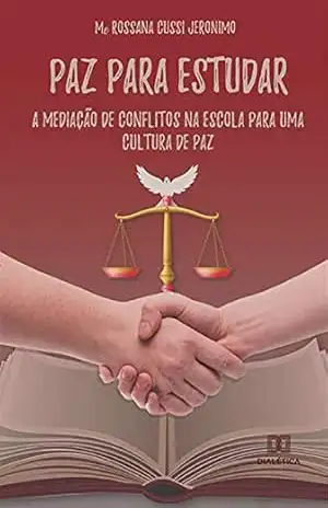 Paz Para Estudar: a mediação de conflitos na escola para uma cultura de paz – Rossana Cussi Jeronimo Paz Para Estudar: a mediação de conflitos na escola para uma cultura de paz – Rossana Cussi Jeronimo