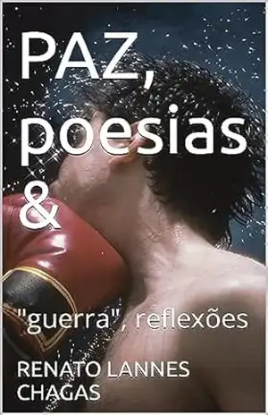 PAZ, poesias &: ”guerra”, reflexões – RENATO LANNES CHAGAS PAZ, poesias &: ”guerra”, reflexões – RENATO LANNES CHAGAS