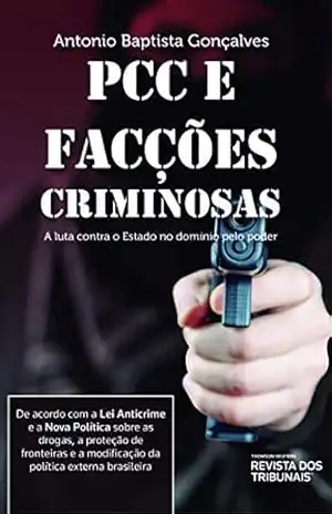 PCC e facções criminosas: a luta contra o Estado no domínio pelo poder – Antonio Baptista Gonçalves