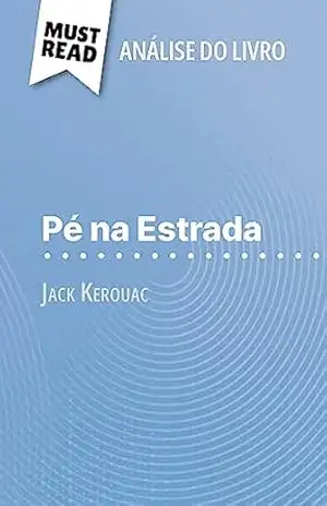 Pé na Estrada de Jack Kerouac (Análise do livro): Análise completa e resumo pormenorizado do trabalho - Maël Tailler