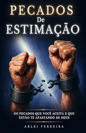 Pecados de Estimação: Os pecados que você aceita e que estão te afastando de Deus – Arlei Ferreira da Silva