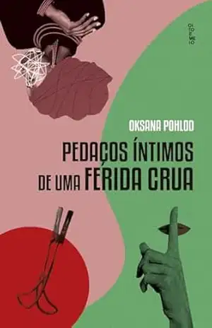Pedaços íntimos de uma ferida crua – Oksana Pohlod