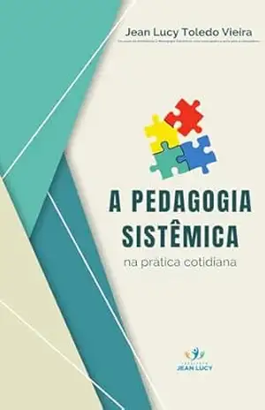 Pedagogia Sistêmica na prática cotidiana – Jean Lucy Toledo Vieira Pedagogia Sistêmica na prática cotidiana – Jean Lucy Toledo Vieira
