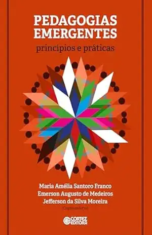 Pedagogias emergentes: princípios e práticas – Maria Amélia Santoro Franco Pedagogias emergentes: princípios e práticas – Maria Amélia Santoro Franco