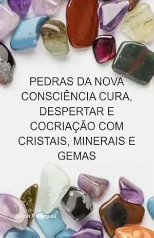 Pedras Da Nova Consciência Cura, Despertar E Cocriação Com Cristais, Minerais E Gemas – Jideon F Marques