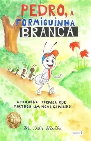 Pedro, a Formiguinha Branca: A Pequena Formiga Que Mostrou um Novo Caminho – M.Inês Motta Pedro, a Formiguinha Branca: A Pequena Formiga Que Mostrou um Novo Caminho – M.Inês Motta