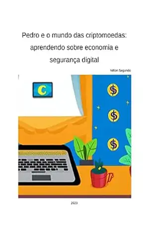 Pedro e o mundo das criptomoedas: Aprendendo sobre economia e segurança digital – Nilton Segundo