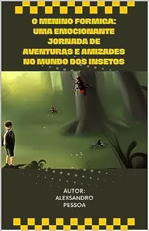 Pedro, o Menino Formiga: Uma Emocionante Jornada de Aventuras e Amizades no Mundo dos Insetos: Descubra o Mundo Fascinante dos Insetos através dos Olhos de um Pequeno Aventureiro – Alexsandro Pessoa