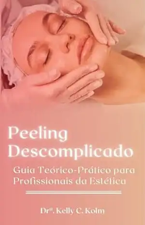 PEELING DESCOMPLICADO + BÔNUS SKINCARE SOLUTION: Guia Teórico–Prático Para Profissionais da Estética – Drª Kelly Cristina Kolm PEELING DESCOMPLICADO + BÔNUS SKINCARE SOLUTION: Guia Teórico–Prático Para Profissionais da Estética – Drª Kelly Cristina Kolm