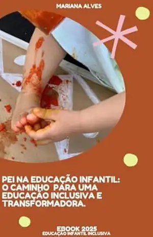 PEI NA EDUCAÇÃO INFANTIL: O CAMINHO PARA UMA EDUCAÇÃO INCLUSIVA E TRANSFORMADORA – Mariana  Alves