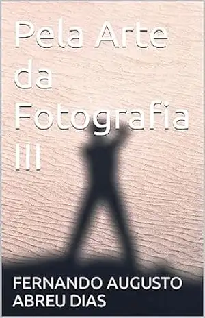Pela Arte da Fotografia III – FERNANDO AUGUSTO ABREU DIAS