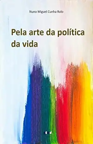 Pela arte da política da vida - Nuno Miguel Cunha Rolo Pela arte da política da vida - Nuno Miguel Cunha Rolo