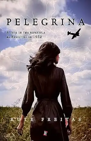 Pelegrina: a saga de uma espanhola na Revolução de 1932 – Rute Freitas Pelegrina: a saga de uma espanhola na Revolução de 1932 – Rute Freitas