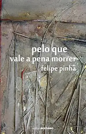 pelo que vale a pena morrer – Felipe Pinha pelo que vale a pena morrer – Felipe Pinha