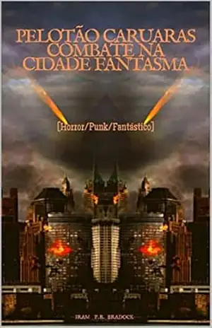 PELOTÃO CARUARAS combate na CIDADE FANTASMA: [Horror/Punk/Fantástico] (/AGRESTE/FANTÁSTICO/ Livro 14) – Iram F. R. “Bradock”
