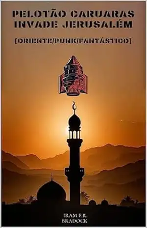 PELOTÃO CARUARAS X JERUSALÉM: [O Retorno ou OS 16 MIL SOLDADOS ESQUELÉTICOS (/AGRESTE/FANTÁSTICO/ Livro 23) – iram F. R. “Bradock” PELOTÃO CARUARAS X JERUSALÉM: [O Retorno ou OS 16 MIL SOLDADOS ESQUELÉTICOS (/AGRESTE/FANTÁSTICO/ Livro 23) – iram F. R. “Bradock”