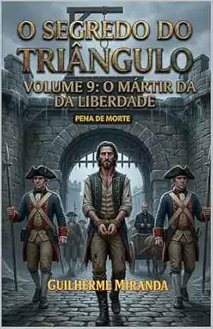 Pena de Morte: O Segredo do Triângulo: O Mártir da Liberdade (Tiradentes: O Segredo do Triângulo Livro 9) – Guilherme Miranda de Aguiar