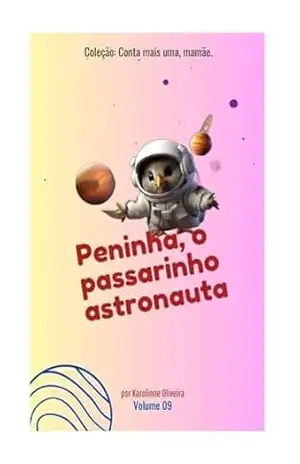 Peninha, o passarinho astronauta (Coleção: Conta mais uma, mamãe!) – Karolinne Oliveira