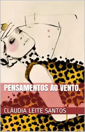 Pensamentos ao vento. – Cláudia Leite S. Pensamentos ao vento. – Cláudia Leite S.