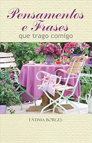 Pensamentos e Frases que Trago Comigo - Fátima Borges Pensamentos e Frases que Trago Comigo - Fátima Borges