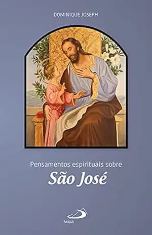 Pensamentos espirituais sobre São José (Espiritualidade) – Dominique Joseph