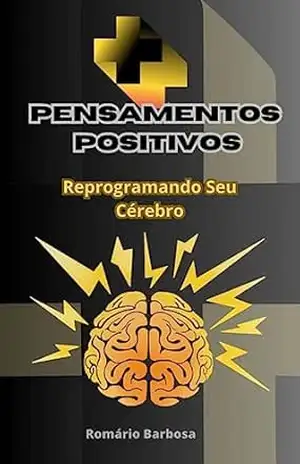 Pensamentos positivos – Reprogramando seu cérebro (Reprogramação mental Livro 1) – Romário  Barbosa