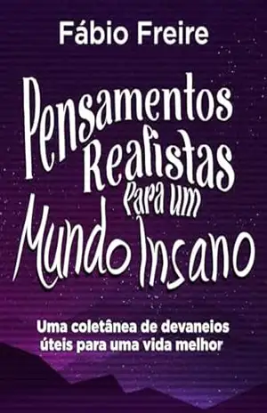 Capa do livro Pensamentos Realistas Para um Mundo Insano: Uma coletânea de devaneios úteis para uma vida melhor - Fábio  Freire