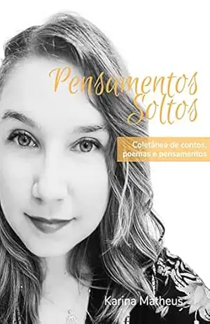 Capa do livro Pensamentos Soltos: Coletânea de pensamentos, poemas e contos - Karina Matheus