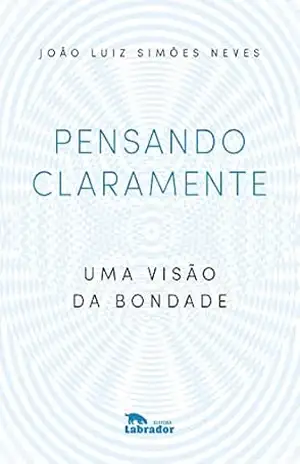Pensando claramente: uma visão da bondade – João Luiz Simões Neves