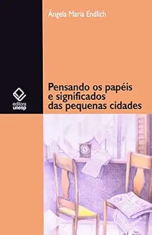Pensando os papéis e significados das pequenas cidades – Angela Maria Endlich