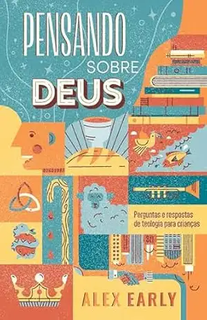 Capa do livro Pensando sobre Deus: Perguntas e respostas de teologia para crianças - Alex Early