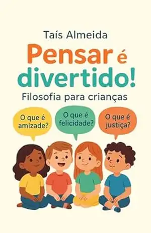 Pensar é Divertido: Filosofia para Crianças - Taís Almeida Pensar é Divertido: Filosofia para Crianças - Taís Almeida