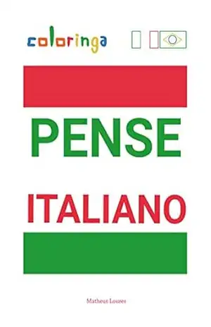 Pensar Italiano – Maneira Fácil de Aprender Italiano Para Ler e Pensar com Frases Comuns Usadas em Casa, nas Ruas e no Trabalho: Coloringa – Matheus Loures