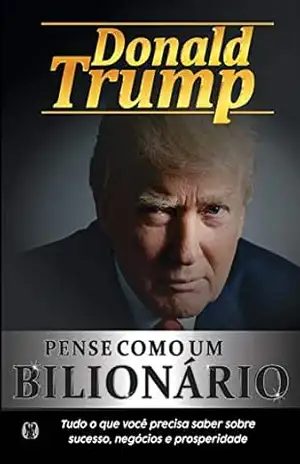 Pense como um bilionário: Tudo o que você precisa saber sobre sucesso, negócios e prosperidade – Donald Trump