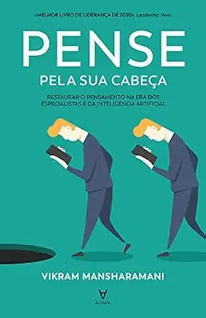 Pense Pela Sua Cabeça – Restaurar o Pensamento na Era dos Especialistas e da Inteligência Artificial – Vikram Mansharamani
