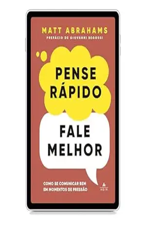 Pense rápido, fale melhor: Como se comunicar bem em momentos de pressão – Matt Abrahams Pense rápido, fale melhor: Como se comunicar bem em momentos de pressão – Matt Abrahams