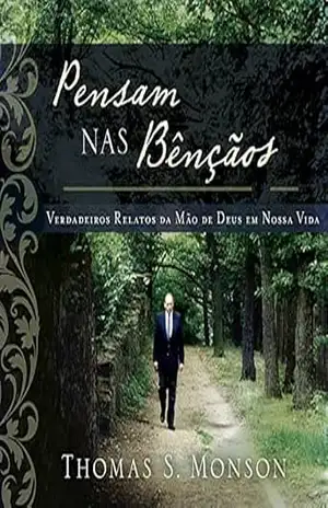 Pensem nas Bênçãos: Verdadeiros Relatos da Mão de Deus em Nossa Vida – Thomas S. Monson Pensem nas Bênçãos: Verdadeiros Relatos da Mão de Deus em Nossa Vida – Thomas S. Monson