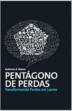 Pentágono de Perdas: Transformando Perdas em Lucros - Anderson Ozawa Pentágono de Perdas: Transformando Perdas em Lucros - Anderson Ozawa