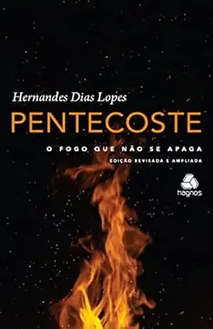 Pentecostes: O fogo que não se apaga – Hernades Dias Lopes