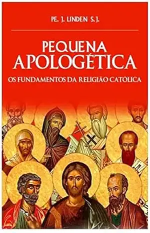 Capa do livro Pequena Apologética: Fundamentos da Religião Católica - Padre Jakob Linden