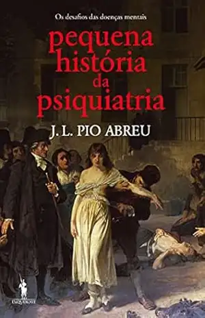 Pequena História da Psiquiatria – José Luís Pio Abreu