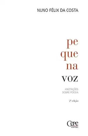 Pequena voz: anotações sobre poesia – Nuno Félix da Costa Pequena voz: anotações sobre poesia – Nuno Félix da Costa