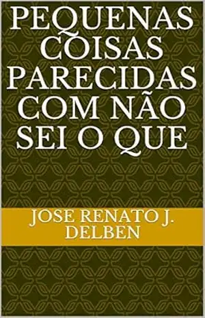 Capa do livro pequenas coisas parecidas com não sei o que - Jose Renato j. Delben