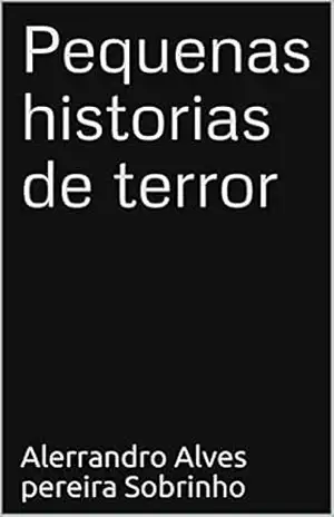 Pequenas historias de terror – Alerrandro Alves pereira Sobrinho