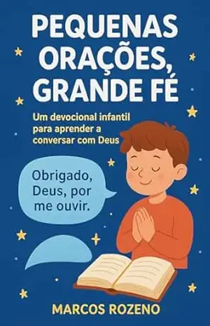 Pequenas Orações, Grande Fé Um devocional infantil para aprender a conversar com Deus (Devocionais Pequenos Corações com Grande Fé Livro 1) – Marcos Aurélio Rozeno