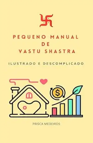 Pequeno Manual de Vastu Shastra: Ilustrado e descomplicado – Prisca Medeiros