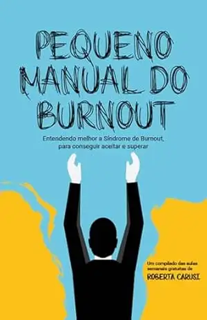 Capa do livro Pequeno manual do burnout: Entendendo melhor a Síndrome de Burnout, para conseguir aceitar e superar - Roberta Carusi