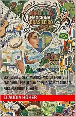 Pequeno Manual do Português Emocional do Brasil: Expressões, sentimentos, música e cultura emocional por região do país, com traduções para espanhol e … e se comunicarem no Brasil. Livro 12) – Cláudia Höher